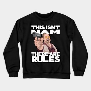 This Isn't Nam, There Are Rules Crewneck Sweatshirt